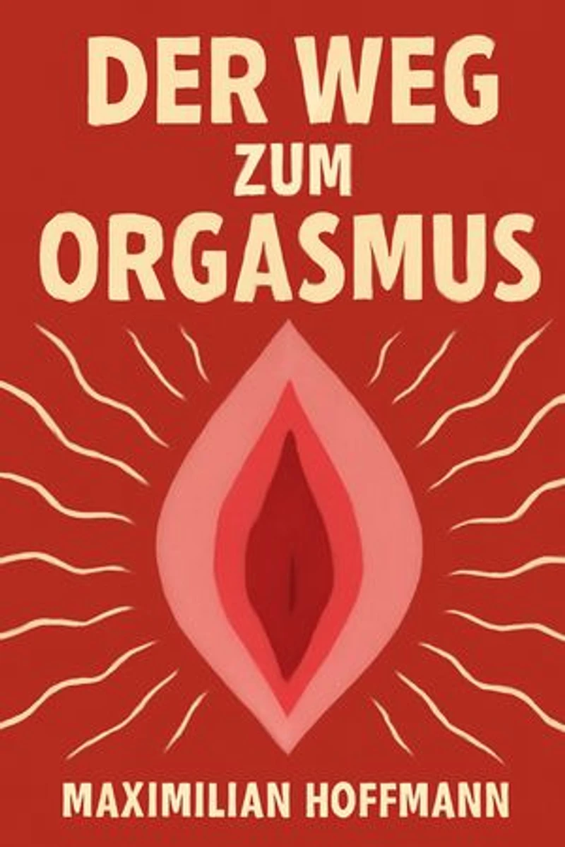 Der Weg zum Orgasmus: Ein umfassender Leitfaden für Männer und Frauen zur Entdeckung der weiblichen Lust | 87 Tipps und Techniken für intensiven Orgasmus und erfüllende Sexualität, einschließlich G-Punkt, Klitoris und weiteren erogenen Zonen
