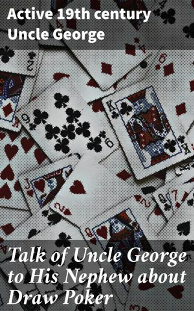 Talk of Uncle George to His Nephew about Draw Poker: An Insightful Literary Conversation on Poker and 19th Century Games of Skill