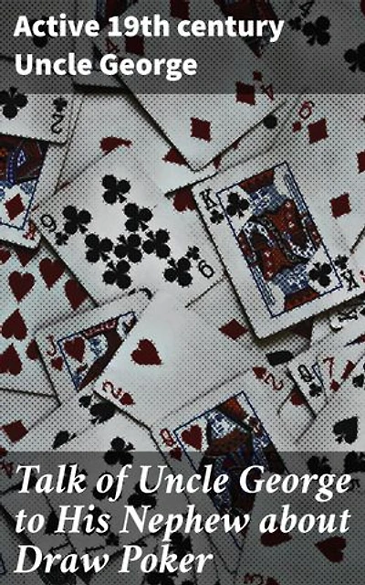 Talk of Uncle George to His Nephew about Draw Poker: An Insightful Literary Conversation on Poker and 19th Century Games of Skill