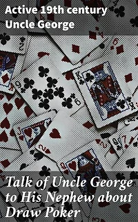 Talk of Uncle George to His Nephew about Draw Poker: An Insightful Literary Conversation on Poker and 19th Century Games of Skill