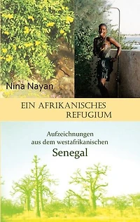 Ein afrikanisches Refugium: Aufzeichnungen aus dem westafrikanischen Senegal