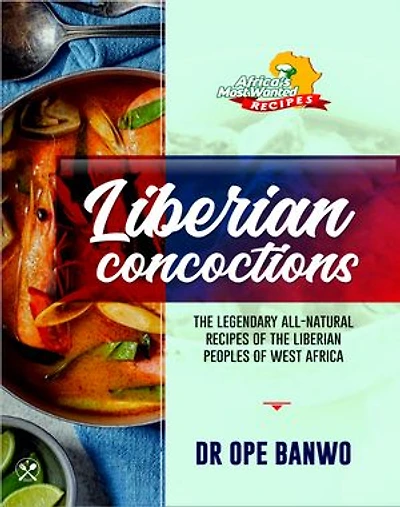 Liberian Concoctions: The Legendary All-Natural Recipes Of The Liberian Peoples Of West Africa