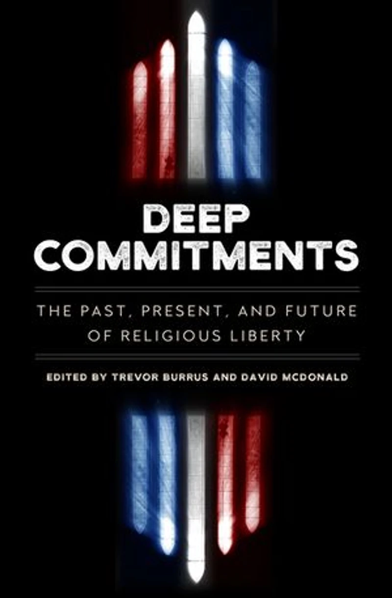 Deep Commitments: The Past, Present, and Future of Religious Liberty