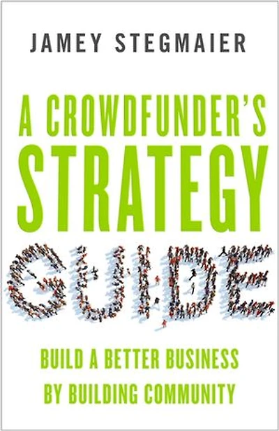A Crowdfunder's Strategy Guide: Build Better Business By Building Community
