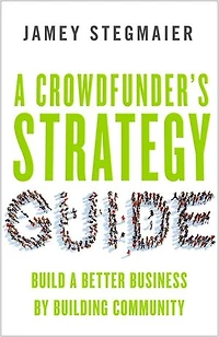 A Crowdfunder's Strategy Guide: Build Better Business By Building Community