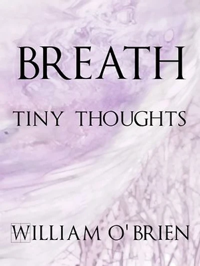 Breath - Tiny Thoughts: A collection of tiny thoughts to contemplate - spiritual philosophy