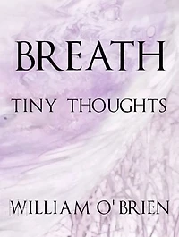 Breath - Tiny Thoughts: A collection of tiny thoughts to contemplate - spiritual philosophy