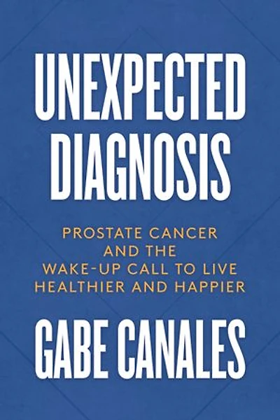 Unexpected Diagnosis: Prostate Cancer And The Wake-up Call To Live Healthier Happier