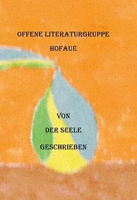 Von der Seele geschrieben: Offene Literaturgruppe Hofaue