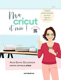 Ma Cricut et moi !: je maîtrise le Design space pour réussir toutes mes créations !