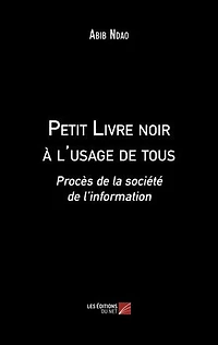 Petit Livre noir à l'usage de tous: Procès de la société de l’information