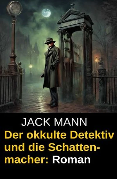 Der okkulte Detektiv und die Schattenmacher: Roman