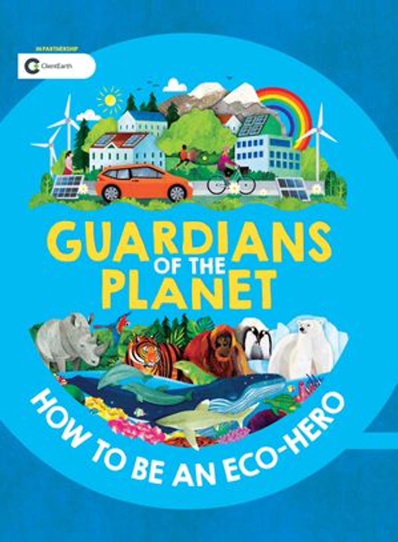 Guardians Of The Planet: How To Be An Eco-hero
