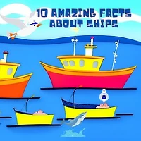 10 Amazing Facts about Ships: Explore the World of Seafaring!: Discover the Fascinating World of Ships, from Sailboats to Gigantic Cargo Vessels!