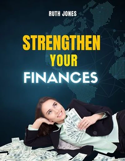 STRENGTHEN YOUR FINANCES: A Woman's Guide to Wealth and Independence
