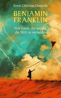 Benjamin Franklin: Von einem, der auszog, die Welt zu verändern