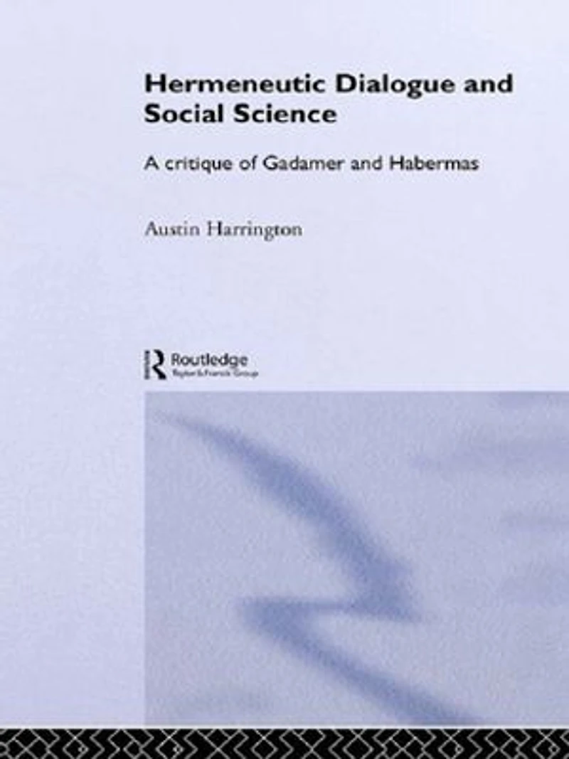 Hermeneutic Dialogue and Social Science: A Critique of Gadamer Habermas