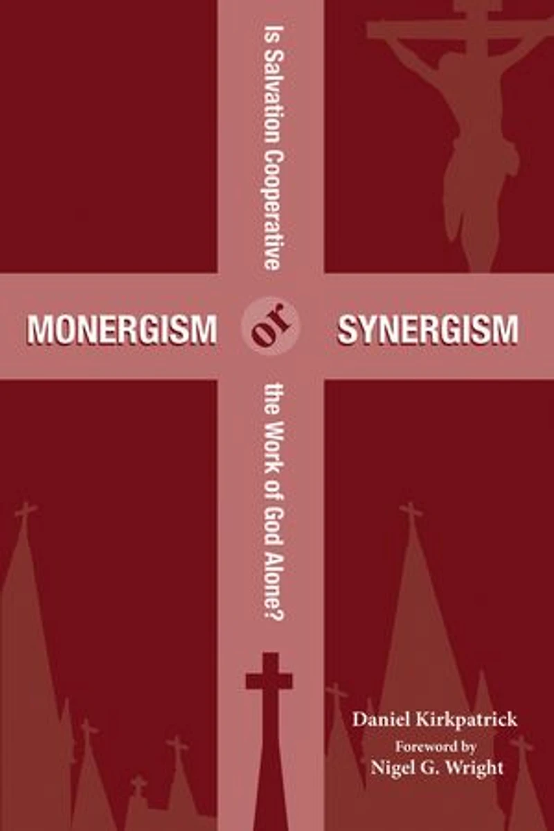 Monergism or Synergism: Is Salvation Cooperative the Work of God Alone?