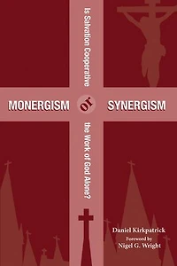 Monergism or Synergism: Is Salvation Cooperative the Work of God Alone?