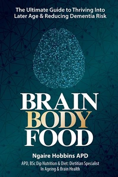 Brain Body Food: The Ultimate Guide to Thriving into Later Life and Reducing Dementia Risk