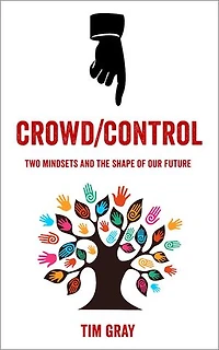 Crowd/Control: Two mindsets and the shape of our future