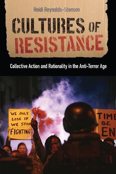 Cultures Of Resistance: Collective Action And Rationality The Anti-terror Age