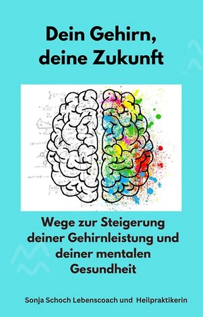 Dein Gehirn, deine Zukunft: Wege zur Steigerung deiner Gehirnleistung und deiner mentalen Gesundheit