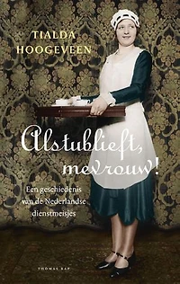 Alstublieft, mevrouw!: een geschiedenis van de Nederlandse dienstmeisjes