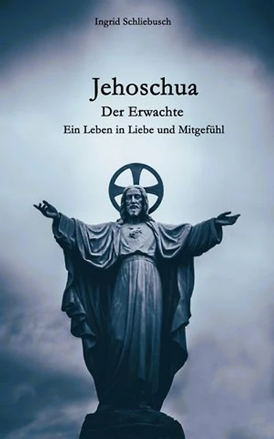 Jehoschua - Der Erwachte: Ein Leben in Liebe und Mitgefühl