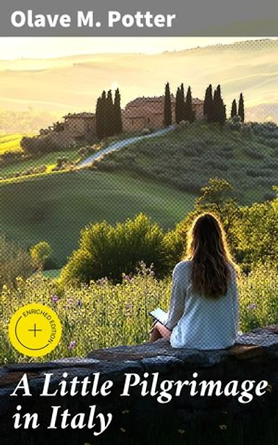 A Little Pilgrimage in Italy: Enriched edition. Exploring Italy's Hidden Treasures