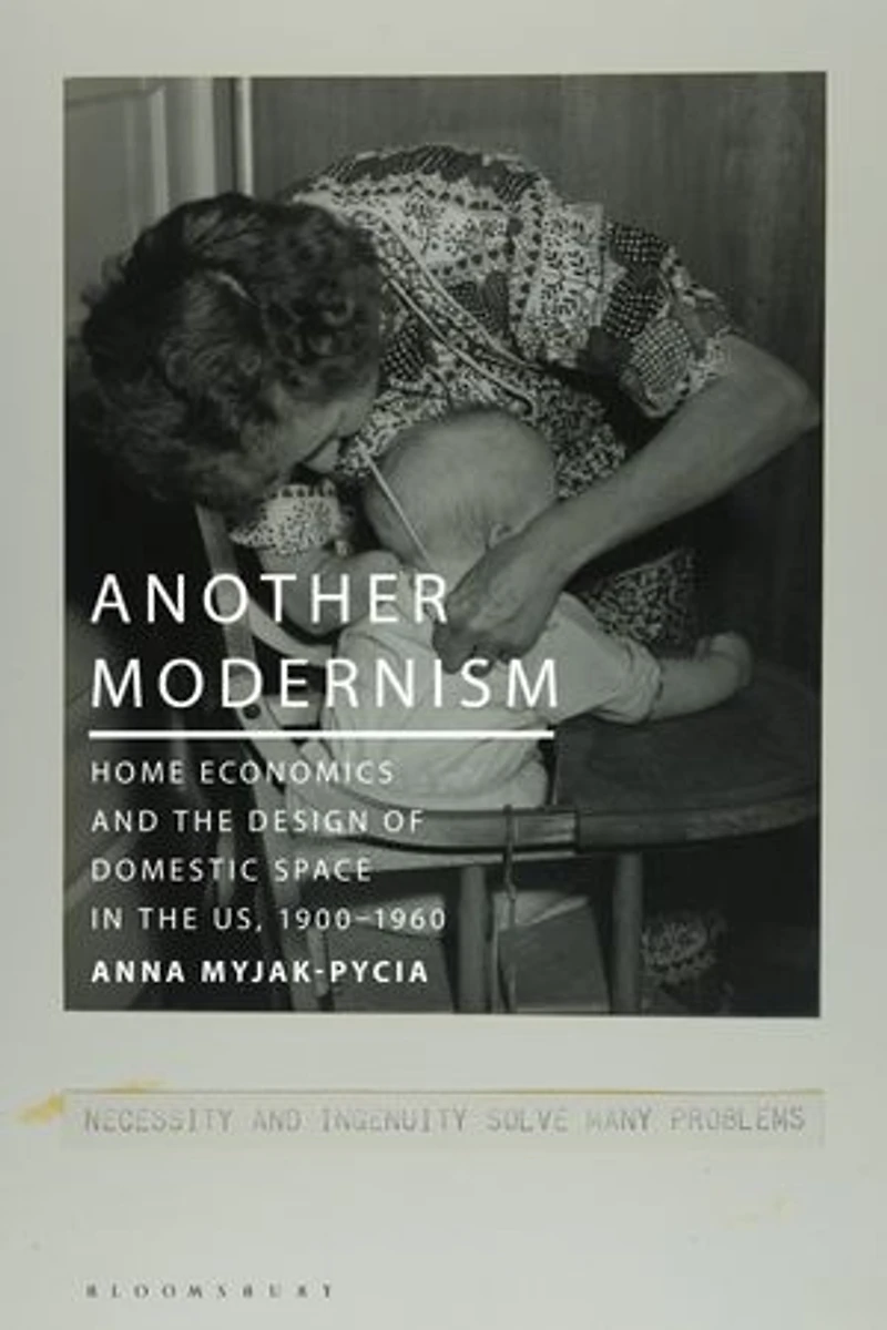 Another Modernism: Home Economics and the Design of Domestic Space US, 1900-1960