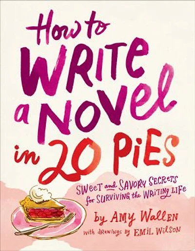 How To Write a Novel 20 Pies: Sweet and Savory Tips for the Writing Life