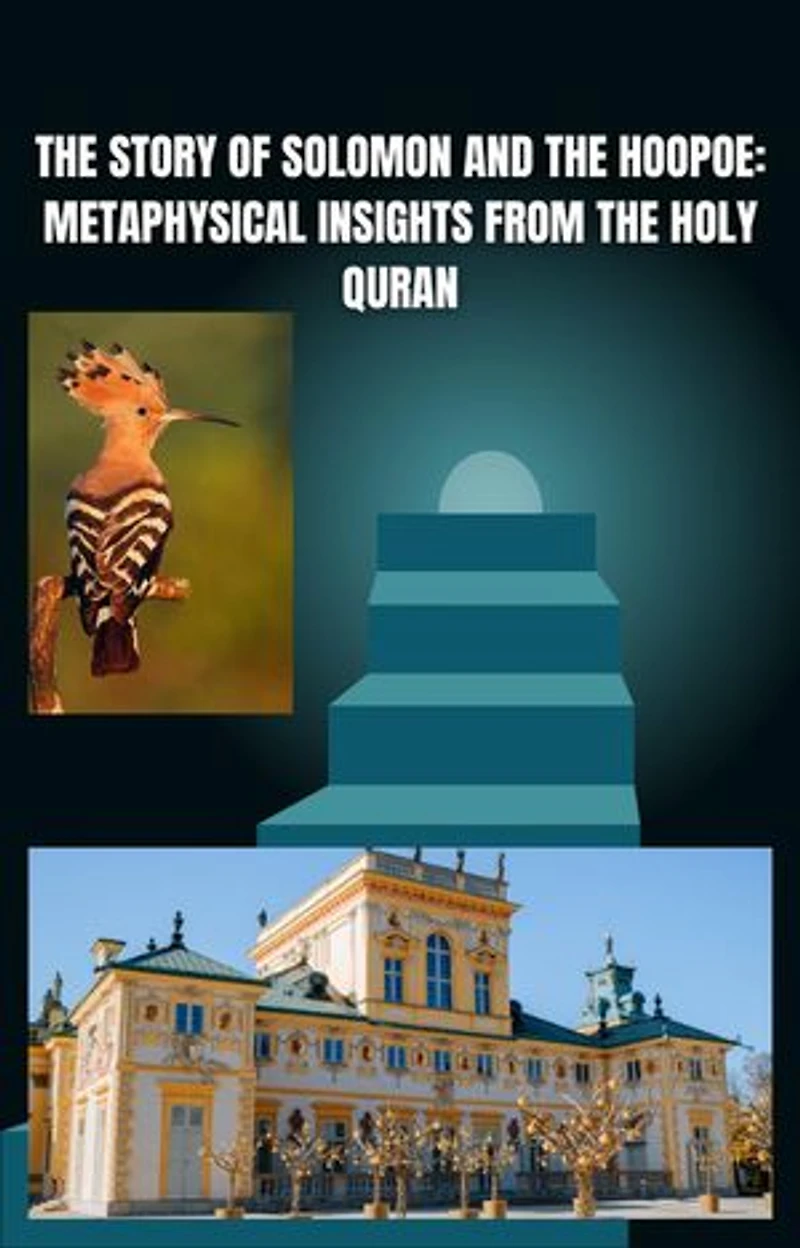 The Story of Solomon and the Hoopoe: Metaphysical Insights from the Holy Quran: Inspiring stories