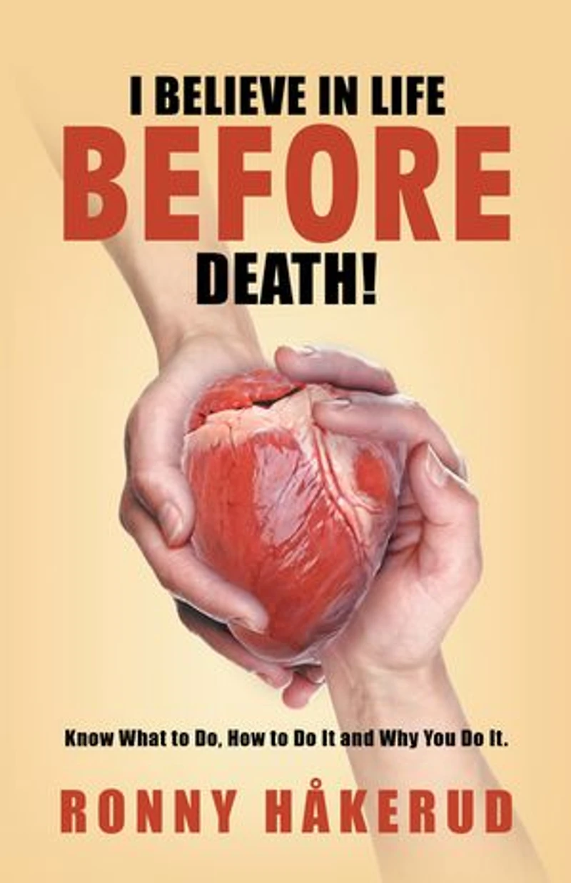 I Believe Life Before Death!: Know What to Do, How Do It and Why You It.