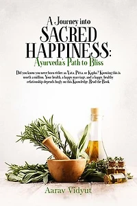 A Journey into Sacred Happiness: Ayurveda's Path to Bliss