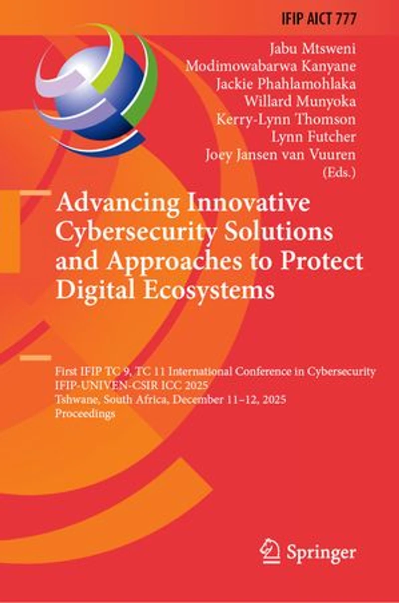 Advancing Innovative Cybersecurity Solutions and Approaches to Protect Digital Ecosystems: First IFIP TC 9, 11 International Conference Cybersecurity, IFIP-UNIVEN-CSIR ICC 2025, Tshwane, South Africa, December 11-12, Proceedings