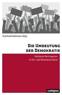 Die Umdeutung der Demokratie: Politische Partizipation in Ost- und Westdeutschland