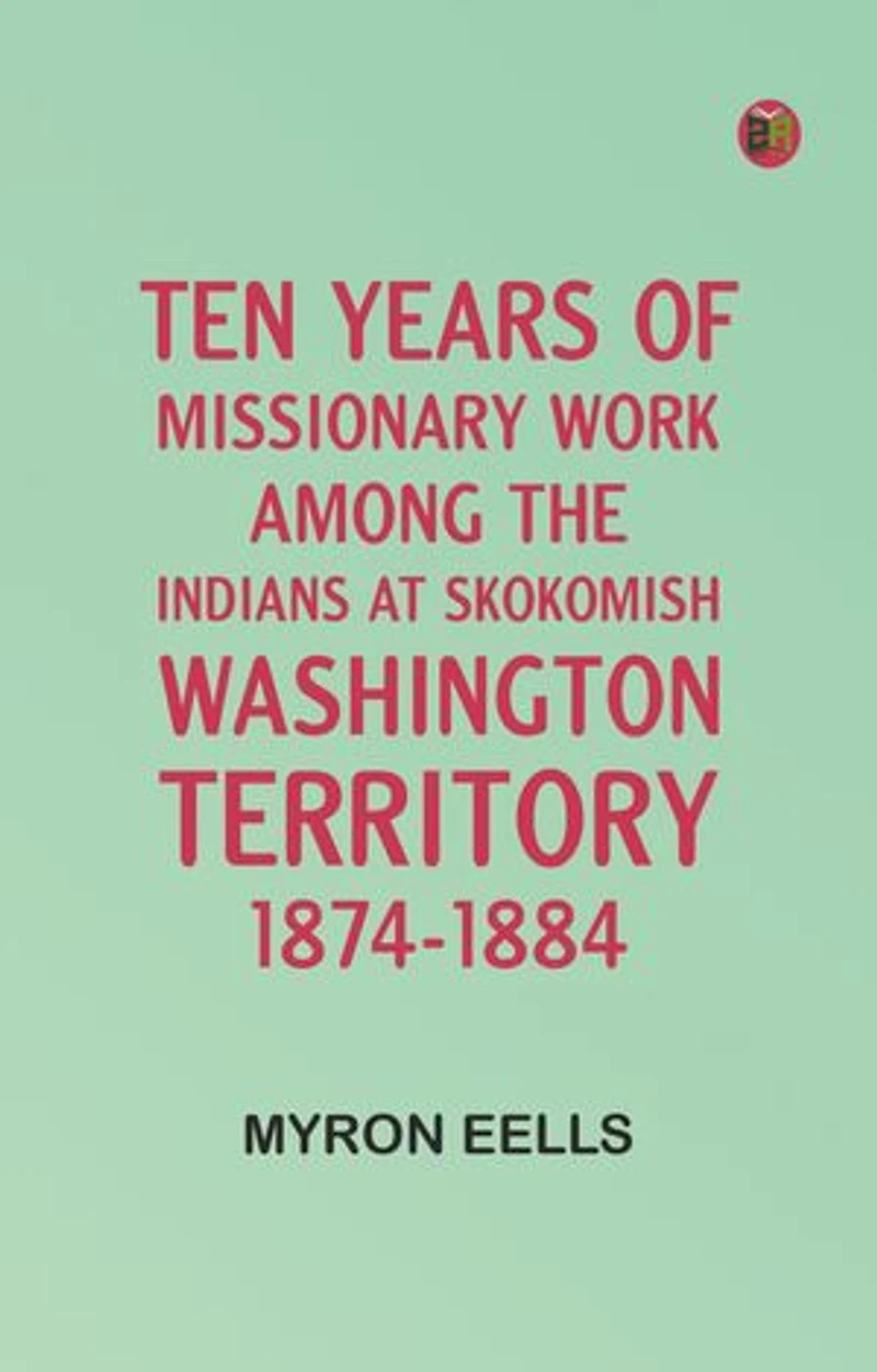 Ten years of missionary work among the Indians at Skokomish, Washington Territory, 1874-1884