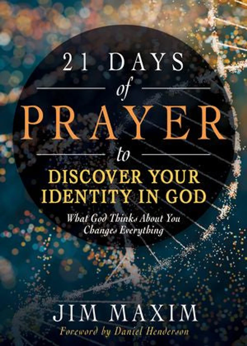 21 Days of Prayer to Discover Your Identity God: What God Thinks About You Changes Everything