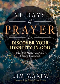 21 Days of Prayer to Discover Your Identity God: What God Thinks About You Changes Everything