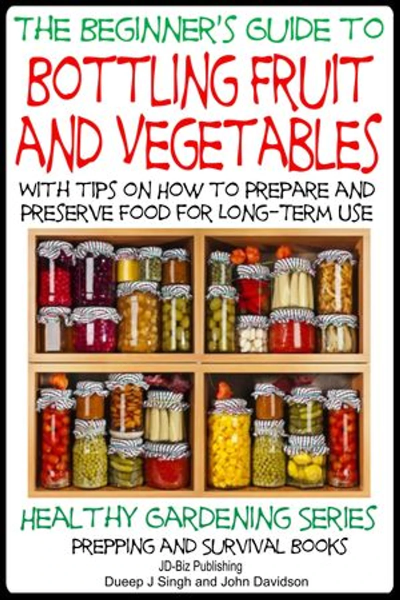 A Beginner’s Guide to Bottling Fruit and Vegetables - With tips on How to Prepare and Preserve Food for Long-Term Use: Healthy Gardening, #3