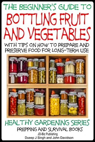 A Beginner’s Guide to Bottling Fruit and Vegetables - With tips on How to Prepare and Preserve Food for Long-Term Use: Healthy Gardening, #3