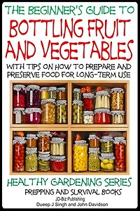 A Beginner’s Guide to Bottling Fruit and Vegetables - With tips on How to Prepare and Preserve Food for Long-Term Use: Healthy Gardening, #3