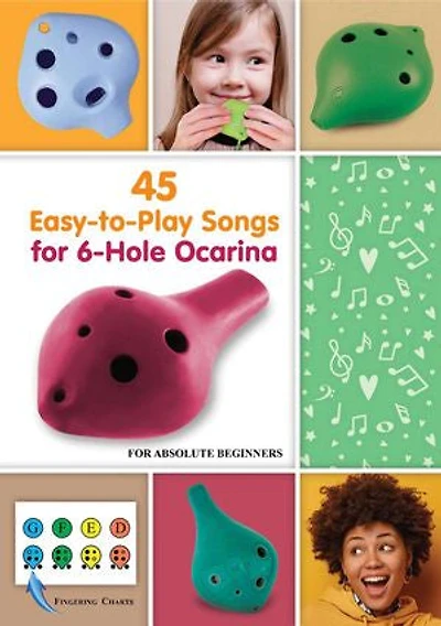 45 Easy-to-Play Songs for 6-Hole Ocarina for Absolute Beginners: with Ocarina Fingering Chart