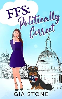 FFS: Politically Correct: A Contemporary Women’s Fiction Novel About Power, Love, and Reinvention