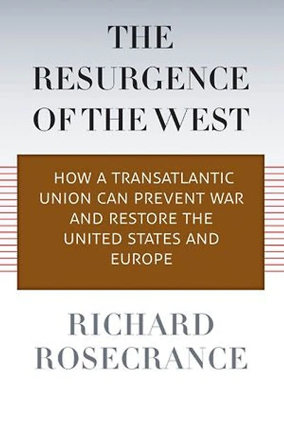The Resurgence of the West: How a Transatlantic Union Can Prevent War and Restore the United States and Europe