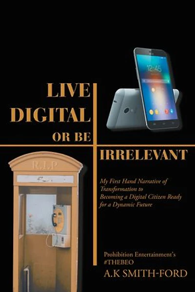 Live Digital or Be Irrelevant: My Firsthand Narrative of Transformation to Becoming a Citizen Ready for Dynamic Future