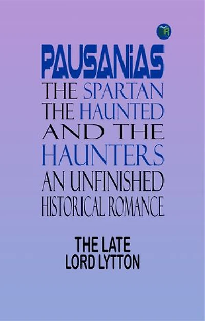 Pausanias, the Spartan; The Haunted and the Haunters An Unfinished Historical Romance