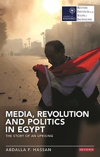 Media, Revolution And Politics Egypt: The Story Of An Uprising