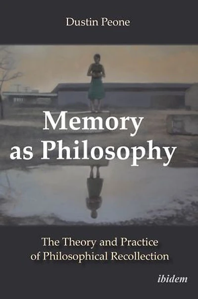 Memory as Philosophy: The Theory and Practice of Philosophical Recollection